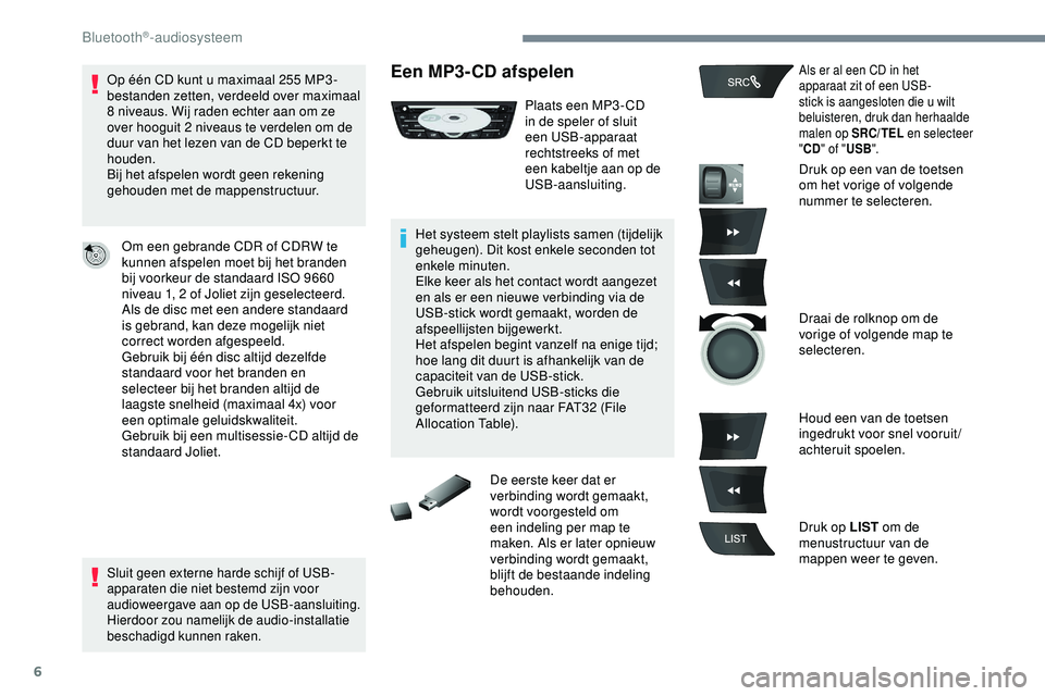 PEUGEOT 301 2022 Instructieboekje (in Dutch) 6
Op één CD kunt u maximaal 255 MP3 -
bestanden zetten, verdeeld over maximaal
8 niveaus. Wij raden echter aan om ze
over hooguit 2 niveaus te verdelen om de
duur van het lezen van de CD beperkt PEUGEOT 301 2022 Instructieboekje (in Dutch) 6
Op één CD kunt u maximaal 255 MP3 -
bestanden zetten, verdeeld over maximaal
8 niveaus. Wij raden echter aan om ze
over hooguit 2 niveaus te verdelen om de
duur van het lezen van de CD beperkt
