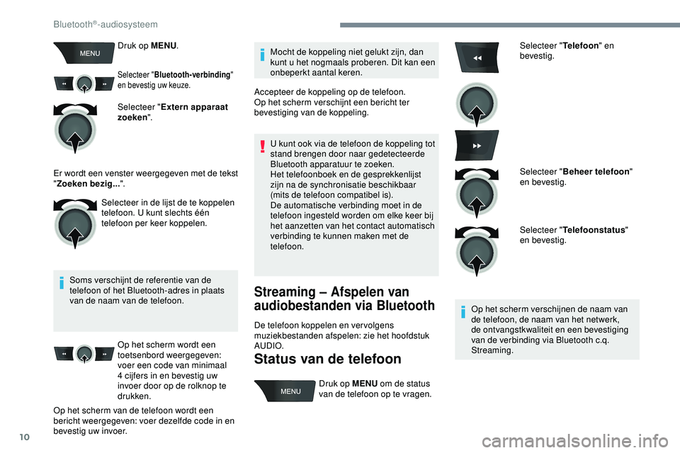 PEUGEOT 301 2022 Instructieboekje (in Dutch) 10
Druk op MENU.
Selecteer "Bluetooth-verbinding "
en bevestig uw keuze.
Selecteer " Extern apparaat
zoeken ".
Soms verschijnt de referentie van de
telefoon of het Bluetooth-adres i PEUGEOT 301 2022 Instructieboekje (in Dutch) 10
Druk op MENU.
Selecteer "Bluetooth-verbinding "
en bevestig uw keuze.
Selecteer " Extern apparaat
zoeken ".
Soms verschijnt de referentie van de
telefoon of het Bluetooth-adres i