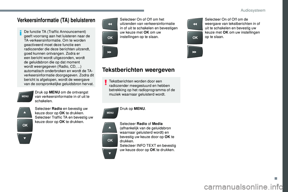 PEUGEOT 301 2022  Instructieboekje (in Dutch) 3
Verkeersinformatie (TA) beluisteren
De functie TA (Traffic Announcement) 
geeft voorrang aan het luisteren naar de 
TA-verkeersinformatie. Om te worden 
geactiveerd moet deze functie een 
radiozende