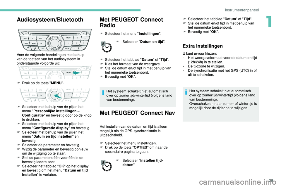 PEUGEOT 301 2022  Instructieboekje (in Dutch) 25
Audiosysteem/BluetoothMet PEUGEOT Connect 
Radio
F Selecteer het menu "Instellingen".
F  
Sel
 ecteer "Datum en tijd ".
F
 
S
 electeer het tabblad " Datum" of "Tijd"
