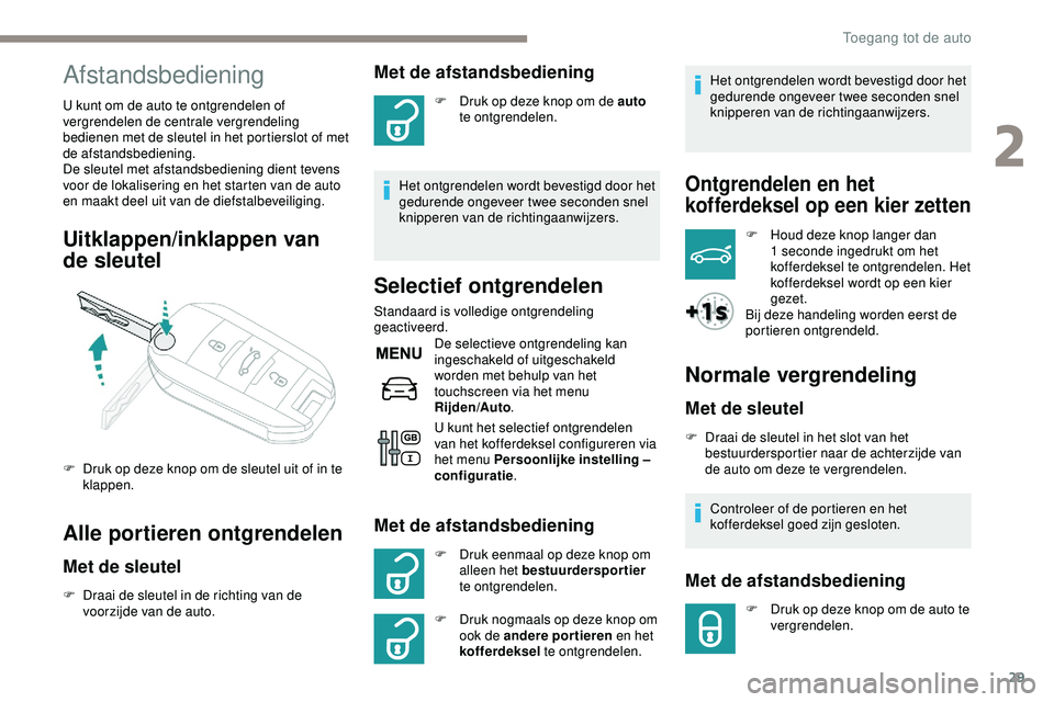 PEUGEOT 301 2022  Instructieboekje (in Dutch) 29
Afstandsbediening
U kunt om de auto te ontgrendelen of 
vergrendelen de centrale vergrendeling 
bedienen met de sleutel in het portierslot of met 
de afstandsbediening.
De sleutel met afstandsbedie