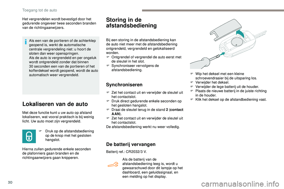 PEUGEOT 301 2022  Instructieboekje (in Dutch) 30
Het vergrendelen wordt bevestigd door het 
gedurende ongeveer twee seconden branden 
van de richtingaanwijzers.Als een van de portieren of de achterklep 
geopend is, werkt de automatische 
centrale