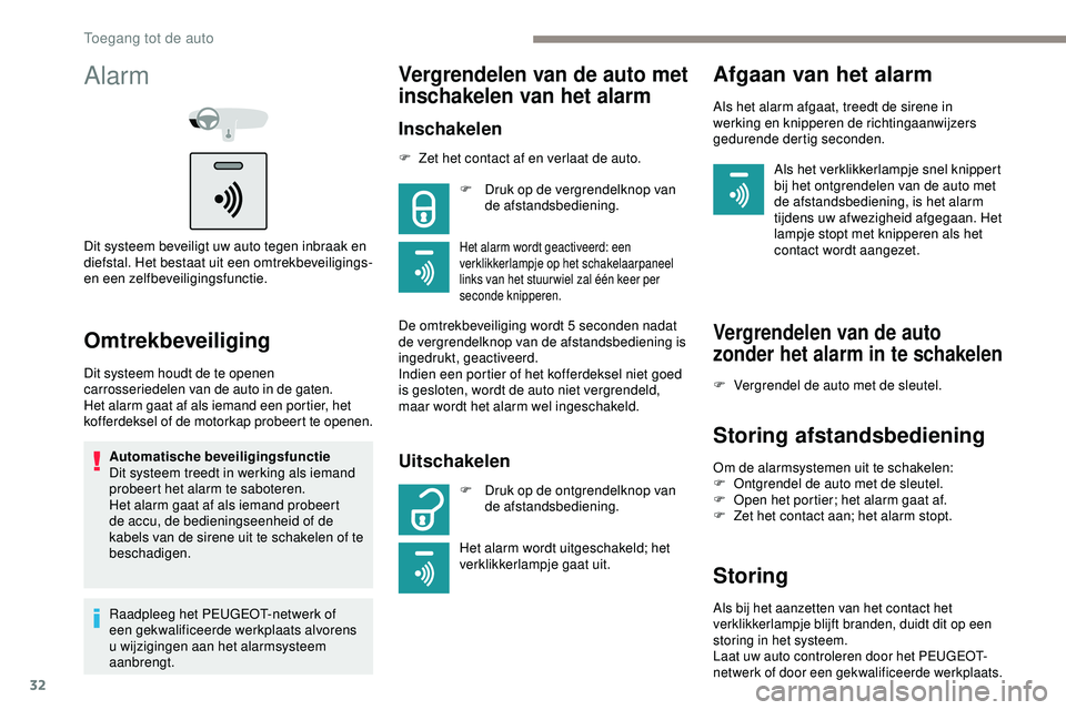 PEUGEOT 301 2022  Instructieboekje (in Dutch) 32
Alarm
Dit systeem beveiligt uw auto tegen inbraak en 
diefstal. Het bestaat uit een omtrekbeveiligings- 
en een zelfbeveiligingsfunctie.
Omtrekbeveiliging
Dit systeem houdt de te openen 
carrosseri