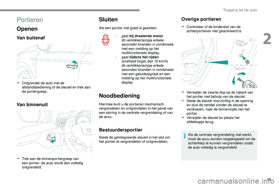 PEUGEOT 301 2022  Instructieboekje (in Dutch) 33
Portieren
Openen
Van buitenaf
Van binnenuit
Sluiten
Als een portier niet goed is gesloten:-   gaat bij draaiende motor  
dit verklikkerlampje enkele 
seconden branden in combinatie 
met een melding