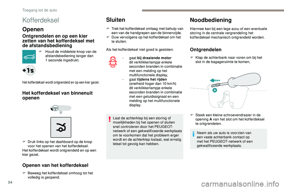 PEUGEOT 301 2022  Instructieboekje (in Dutch) 34
Kofferdeksel
Openen
Ontgrendelen en op een kier 
zetten van het kofferdeksel met 
de afstandsbediening
F Houd de middelste knop van de afstandsbediening langer dan 
1
 

seconde ingedrukt.
Het koff