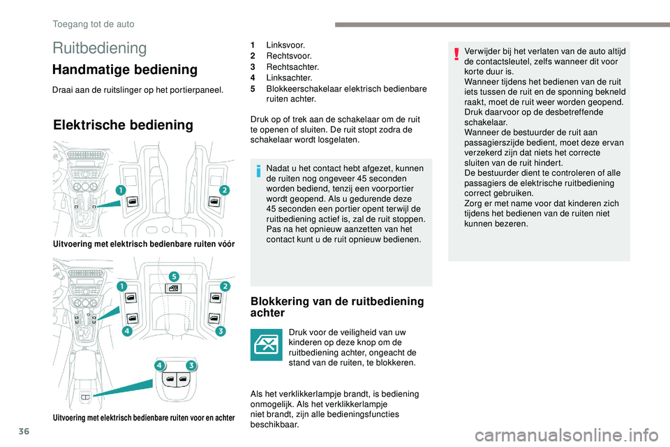 PEUGEOT 301 2022  Instructieboekje (in Dutch) 36
Elektrische bediening
Blokkering van de ruitbediening 
achter
Druk voor de veiligheid van uw 
kinderen op deze knop om de 
ruitbediening achter, ongeacht de 
stand van de ruiten, te blokkeren.
Als 