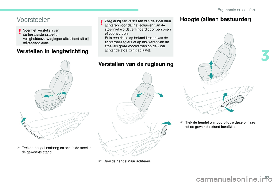 PEUGEOT 301 2022  Instructieboekje (in Dutch) 37
Vo or stoelen
Voer het verstellen van 
de bestuurdersstoel uit 
veiligheidsoverwegingen uitsluitend uit bij 
stilstaande auto.
Verstellen in lengterichting
Zorg er bij het verstellen van de stoel n
