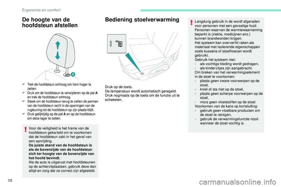 PEUGEOT 301 2022  Instructieboekje (in Dutch) 38
De hoogte van de 
hoofdsteun afstellen
Voor de veiligheid is het frame van de 
hoofdsteun gekarteld om te voorkomen 
dat de hoofdsteun zakt in het geval van 
een aanrijding.
De juiste stand van de 