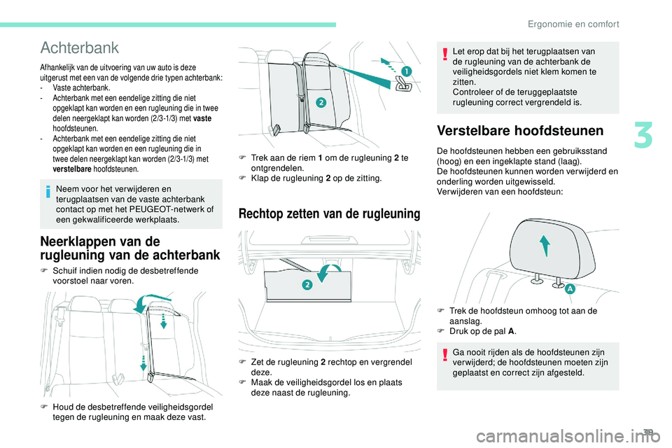 PEUGEOT 301 2022  Instructieboekje (in Dutch) 39
Achterbank
Afhankelijk van de uitvoering van uw auto is deze 
uitgerust met een van de volgende drie typen achterbank:
- 
V
 aste achterbank.
-
 
A
 chterbank met een eendelige zitting die niet 
op