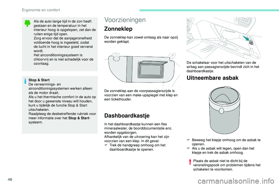 PEUGEOT 301 2022  Instructieboekje (in Dutch) 48
Voorzieningen
Dashboardkastje
In het dashboardkastje kunnen een fles 
mineraalwater, de boorddocumentatie enz. 
worden opgeborgen.
Afhankelijk van de uitvoering kan het zijn 
voorzien van een klep.
