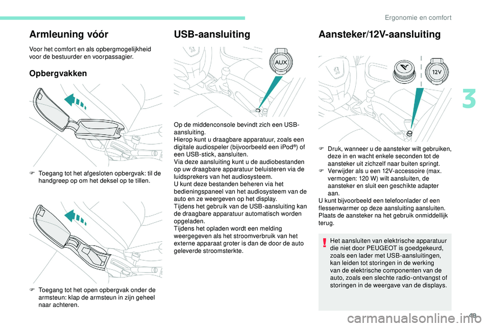 PEUGEOT 301 2022 Instructieboekje (in Dutch) 49
Armleuning vóór
Voor het comfort en als opbergmogelijkheid
voor de bestuurder en voorpassagier.
Opbergvakken
USB-aansluitingAansteker/12V-aansluiting
Het aansluiten van elektrische apparatuur
d PEUGEOT 301 2022 Instructieboekje (in Dutch) 49
Armleuning vóór
Voor het comfort en als opbergmogelijkheid
voor de bestuurder en voorpassagier.
Opbergvakken
USB-aansluitingAansteker/12V-aansluiting
Het aansluiten van elektrische apparatuur
d