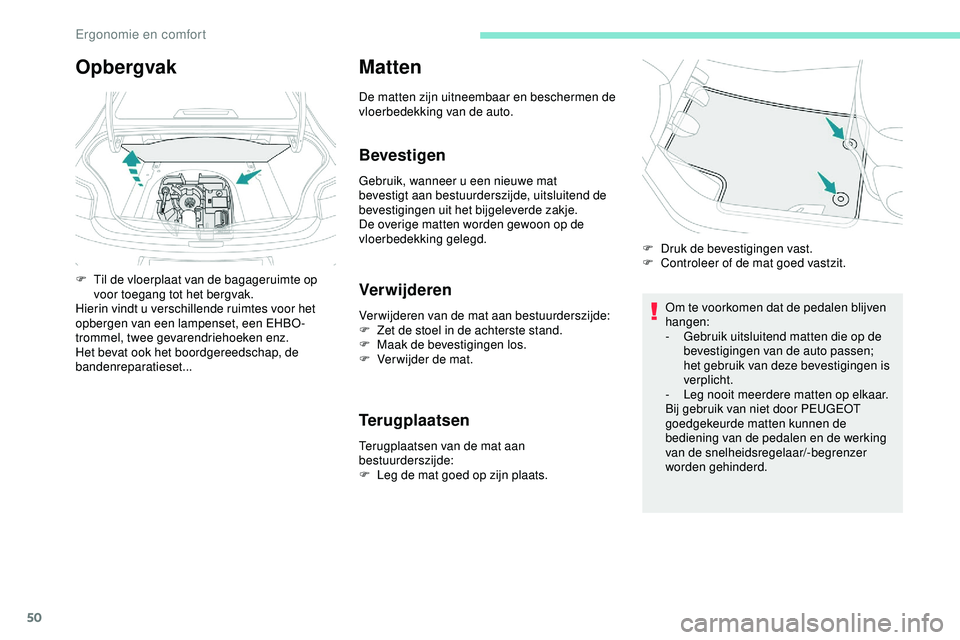 PEUGEOT 301 2022 Instructieboekje (in Dutch) 50
Matten
De matten zijn uitneembaar en beschermen de
vloerbedekking van de auto.
Bevestigen
Gebruik, wanneer u een nieuwe mat
bevestigt aan bestuurderszijde, uitsluitend de
bevestigingen uit het b PEUGEOT 301 2022 Instructieboekje (in Dutch) 50
Matten
De matten zijn uitneembaar en beschermen de
vloerbedekking van de auto.
Bevestigen
Gebruik, wanneer u een nieuwe mat
bevestigt aan bestuurderszijde, uitsluitend de
bevestigingen uit het b