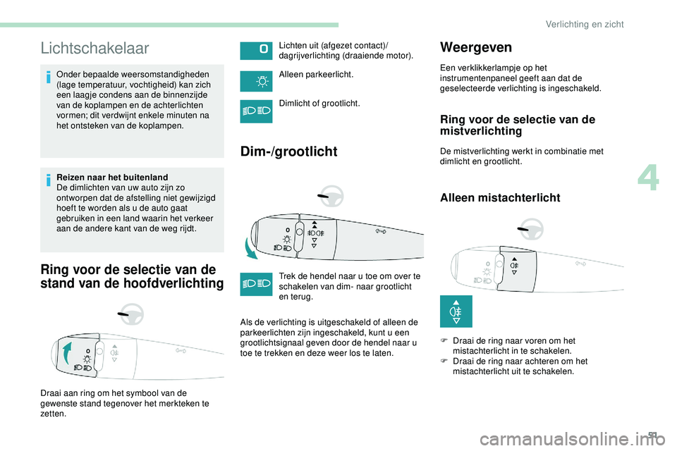 PEUGEOT 301 2022 Instructieboekje (in Dutch) 51
Lichtschakelaar
Onder bepaalde weersomstandigheden
(lage temperatuur, vochtigheid) kan zich
een laagje condens aan de binnenzijde
van de koplampen en de achterlichten
vormen; dit verdwijnt enke PEUGEOT 301 2022 Instructieboekje (in Dutch) 51
Lichtschakelaar
Onder bepaalde weersomstandigheden
(lage temperatuur, vochtigheid) kan zich
een laagje condens aan de binnenzijde
van de koplampen en de achterlichten
vormen; dit verdwijnt enke