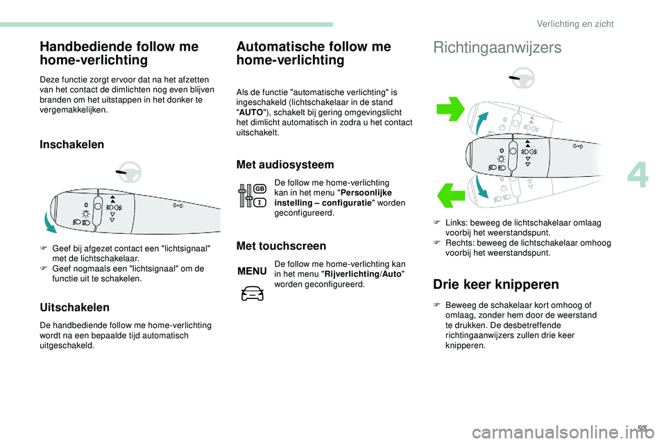 PEUGEOT 301 2022 Instructieboekje (in Dutch) 53
Handbediende follow me
home-verlichting
Deze functie zorgt er voor dat na het afzetten
van het contact de dimlichten nog even blijven
branden om het uitstappen in het donker te
vergemakkelijken PEUGEOT 301 2022 Instructieboekje (in Dutch) 53
Handbediende follow me
home-verlichting
Deze functie zorgt er voor dat na het afzetten
van het contact de dimlichten nog even blijven
branden om het uitstappen in het donker te
vergemakkelijken