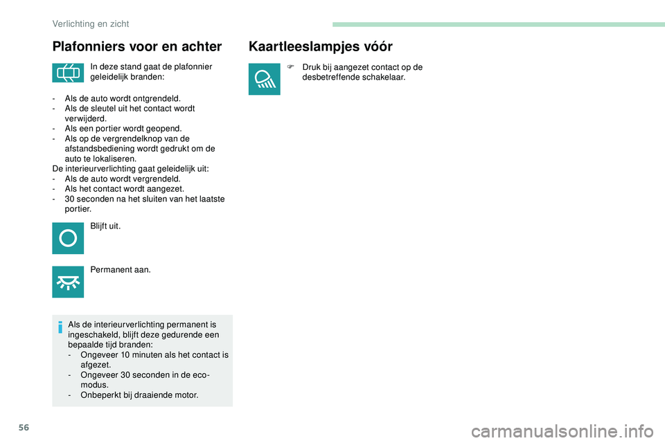 PEUGEOT 301 2022 Instructieboekje (in Dutch) 56
Plafonniers voor en achter
In deze stand gaat de plafonnier
geleidelijk branden:
Als de interieurverlichting permanent is
ingeschakeld, blijft deze gedurende een
bepaalde tijd branden:
-
O
ng PEUGEOT 301 2022 Instructieboekje (in Dutch) 56
Plafonniers voor en achter
In deze stand gaat de plafonnier
geleidelijk branden:
Als de interieurverlichting permanent is
ingeschakeld, blijft deze gedurende een
bepaalde tijd branden:
-
O
ng