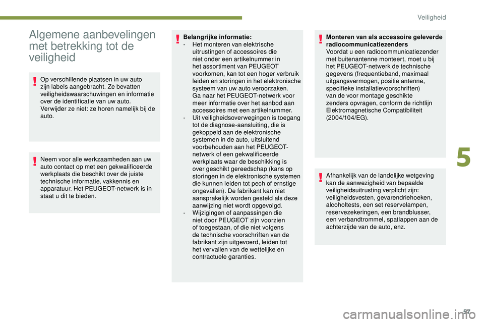 PEUGEOT 301 2022 Instructieboekje (in Dutch) 57
Algemene aanbevelingen
met betrekking tot de
veiligheid
Op verschillende plaatsen in uw auto
zijn labels aangebracht. Ze bevatten
veiligheidswaarschuwingen en informatie
over de identificatie PEUGEOT 301 2022 Instructieboekje (in Dutch) 57
Algemene aanbevelingen
met betrekking tot de
veiligheid
Op verschillende plaatsen in uw auto
zijn labels aangebracht. Ze bevatten
veiligheidswaarschuwingen en informatie
over de identificatie