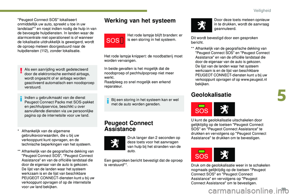 PEUGEOT 301 2022 Instructieboekje (in Dutch) 59
* Afhankelijk van de algemene gebruiksvoor waarden, die u bij uw
verkooppunt kunt opvragen, en de
technische beperkingen van het systeem.
** Afhankelijk van de geografische dekking van "Peu PEUGEOT 301 2022 Instructieboekje (in Dutch) 59
* Afhankelijk van de algemene gebruiksvoor waarden, die u bij uw
verkooppunt kunt opvragen, en de
technische beperkingen van het systeem.
** Afhankelijk van de geografische dekking van "Peu