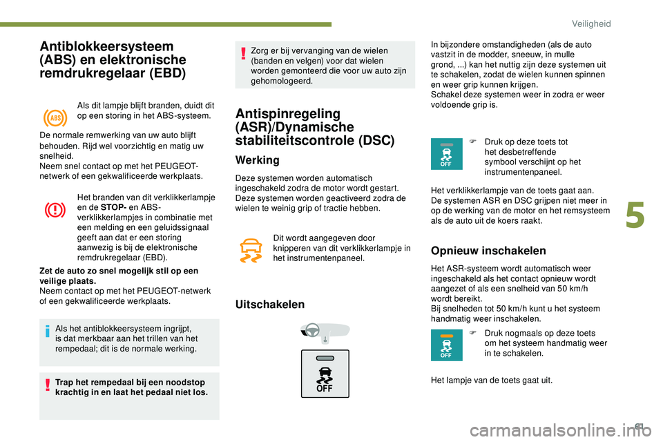 PEUGEOT 301 2022 Instructieboekje (in Dutch) 61
Antiblokkeersysteem
(ABS) en elektronische
remdrukregelaar (EBD)
Als dit lampje blijft branden, duidt dit
op een storing in het ABS-systeem.
De normale remwerking van uw auto blijft
Het branden PEUGEOT 301 2022 Instructieboekje (in Dutch) 61
Antiblokkeersysteem
(ABS) en elektronische
remdrukregelaar (EBD)
Als dit lampje blijft branden, duidt dit
op een storing in het ABS-systeem.
De normale remwerking van uw auto blijft
Het branden