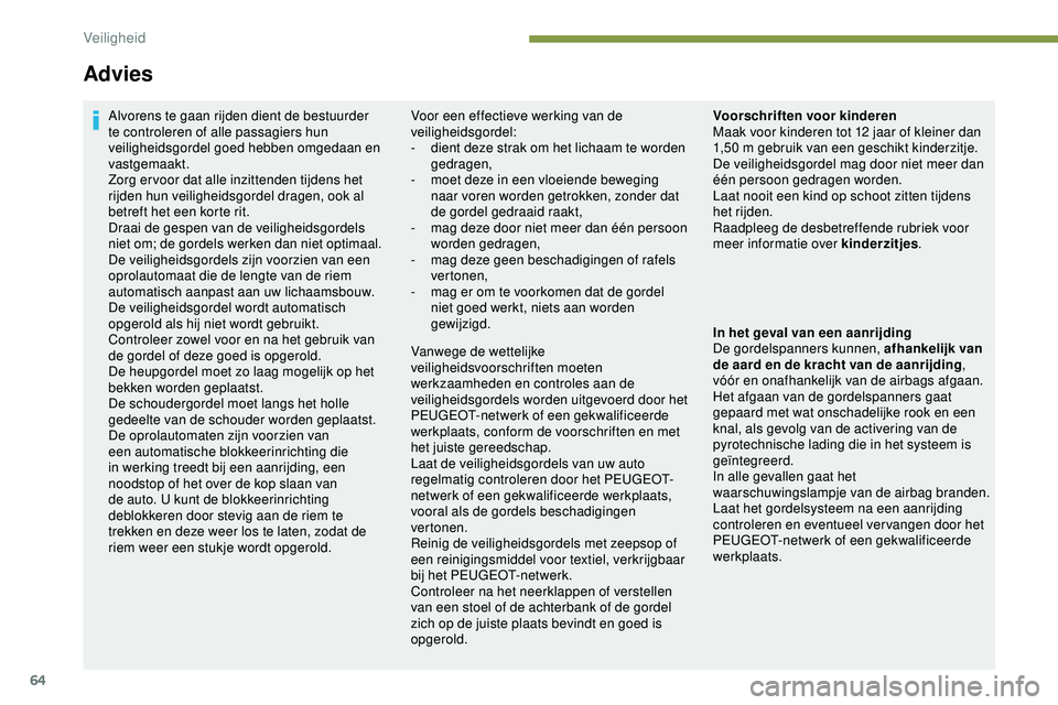 PEUGEOT 301 2022 Instructieboekje (in Dutch) 64
Advies
Alvorens te gaan rijden dient de bestuurder
te controleren of alle passagiers hun
veiligheidsgordel goed hebben omgedaan en
vastgemaakt.
Zorg er voor dat alle inzittenden tijdens het
rij PEUGEOT 301 2022 Instructieboekje (in Dutch) 64
Advies
Alvorens te gaan rijden dient de bestuurder
te controleren of alle passagiers hun
veiligheidsgordel goed hebben omgedaan en
vastgemaakt.
Zorg er voor dat alle inzittenden tijdens het
rij