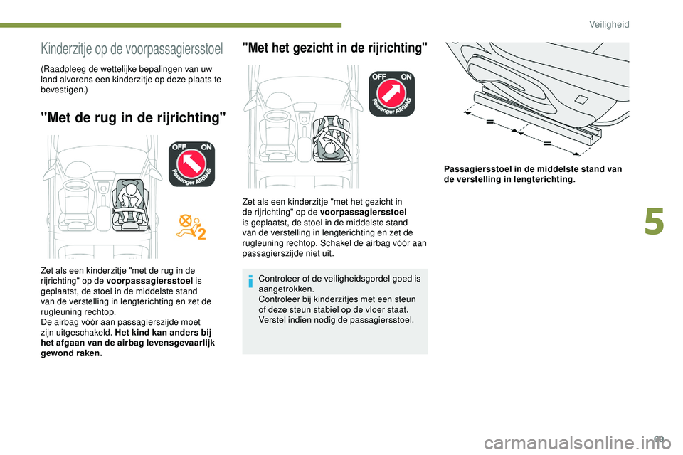 PEUGEOT 301 2022 Instructieboekje (in Dutch) 69
Kinderzitje op de voorpassagiersstoel
(Raadpleeg de wettelijke bepalingen van uw
land alvorens een kinderzitje op deze plaats te
bevestigen.)
"Met de rug in de rijrichting"
"Met het g PEUGEOT 301 2022 Instructieboekje (in Dutch) 69
Kinderzitje op de voorpassagiersstoel
(Raadpleeg de wettelijke bepalingen van uw
land alvorens een kinderzitje op deze plaats te
bevestigen.)
"Met de rug in de rijrichting"
"Met het g