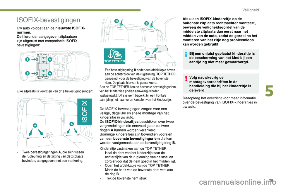PEUGEOT 301 2022 Instructieboekje (in Dutch) 75
ISOFIX-bevestigingen
Uw auto voldoet aan de nieuwste ISOFIX-
normen.
De hieronder aangegeven zitplaatsen
zijn uitgerust met compatibele ISOFIX-
bevestigingen:
- Eén bevestigingsring B onder een a PEUGEOT 301 2022 Instructieboekje (in Dutch) 75
ISOFIX-bevestigingen
Uw auto voldoet aan de nieuwste ISOFIX-
normen.
De hieronder aangegeven zitplaatsen
zijn uitgerust met compatibele ISOFIX-
bevestigingen:
- Eén bevestigingsring B onder een a