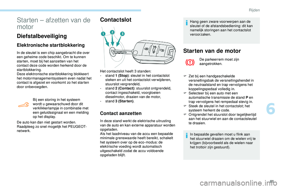 PEUGEOT 301 2022 Instructieboekje (in Dutch) 81
Starten – afzetten van de
motor
Diefstalbeveiliging
Elektronische startblokkering
In de sleutel is een chip aangebracht die over
een geheime code beschikt. Om te kunnen
starten, moet bij het a PEUGEOT 301 2022 Instructieboekje (in Dutch) 81
Starten – afzetten van de
motor
Diefstalbeveiliging
Elektronische startblokkering
In de sleutel is een chip aangebracht die over
een geheime code beschikt. Om te kunnen
starten, moet bij het a