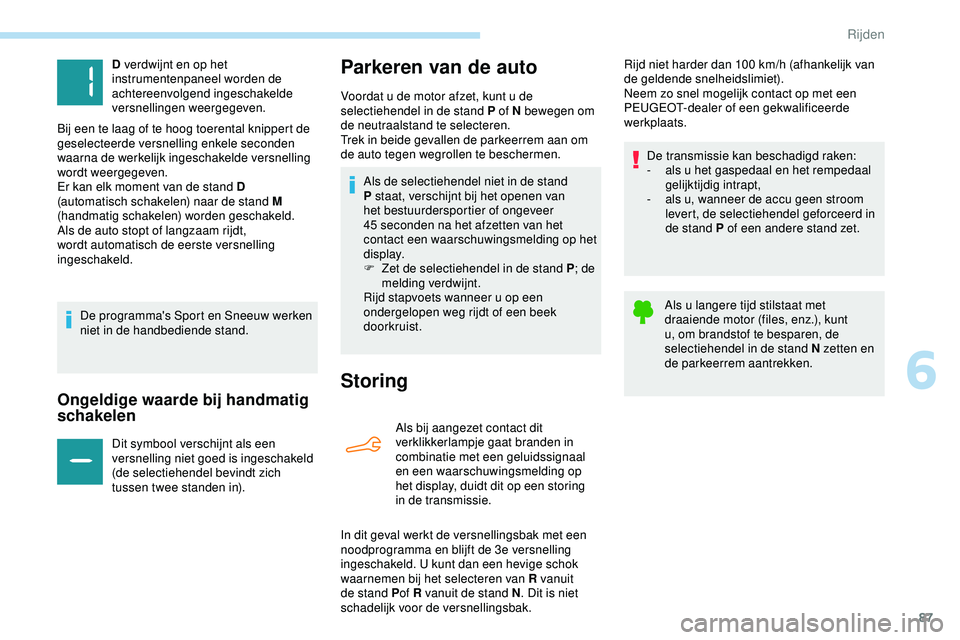 PEUGEOT 301 2022 Instructieboekje (in Dutch) 87
Ongeldige waarde bij handmatig
schakelen
Dit symbool verschijnt als een
versnelling niet goed is ingeschakeld
(de selectiehendel bevindt zich
tussen twee standen in).
Parkeren van de auto
Stori PEUGEOT 301 2022 Instructieboekje (in Dutch) 87
Ongeldige waarde bij handmatig
schakelen
Dit symbool verschijnt als een
versnelling niet goed is ingeschakeld
(de selectiehendel bevindt zich
tussen twee standen in).
Parkeren van de auto
Stori