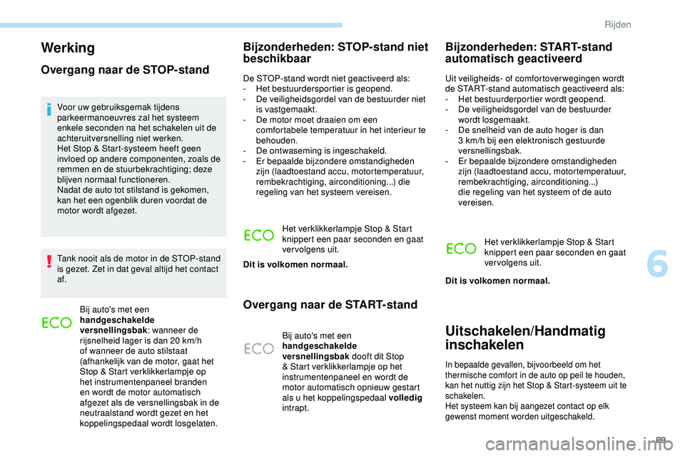 PEUGEOT 301 2022  Instructieboekje (in Dutch) 89
Werking
Overgang naar de STOP-stand
Voor uw gebruiksgemak tijdens 
parkeermanoeuvres zal het systeem 
enkele seconden na het schakelen uit de 
achteruitversnelling niet werken.
Het Stop & Start-sys