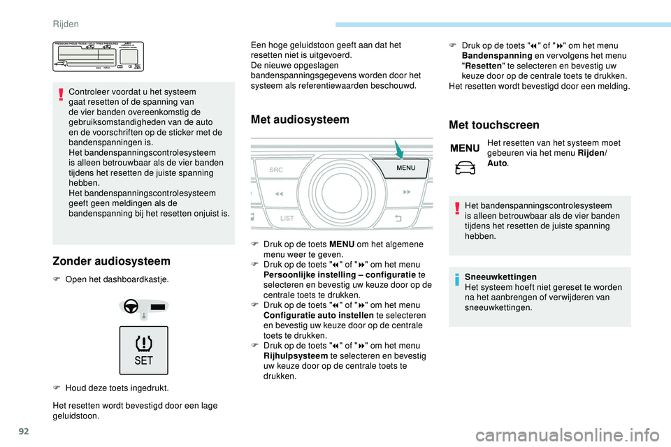 PEUGEOT 301 2022  Instructieboekje (in Dutch) 92
Controleer voordat u het systeem 
gaat resetten of de spanning van 
de vier banden overeenkomstig de 
gebruiksomstandigheden van de auto 
en de voorschriften op de sticker met de 
bandenspanningen 
