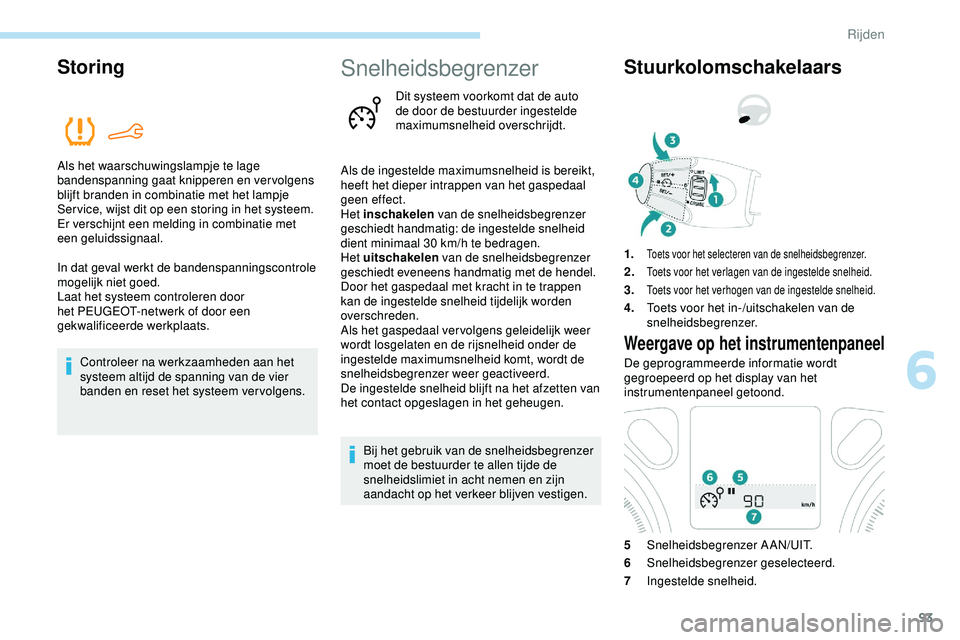 PEUGEOT 301 2022  Instructieboekje (in Dutch) 93
Storing
Als het waarschuwingslampje te lage 
bandenspanning gaat knipperen en vervolgens 
blijft branden in combinatie met het lampje 
Ser vice, wijst dit op een storing in het systeem.
Er verschij