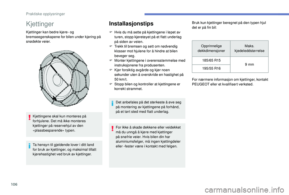 PEUGEOT 301 2022 Instruksjoner for bruk (in Norwegian) 106
Kjettinger
Kjettinger kan bedre kjøre- og
bremseegenskapene for bilen under kjøring på
snødekte veier.Kjettingene skal kun monteres på
forhjulene. Det må ikke monteres
kjettinger på res PEUGEOT 301 2022 Instruksjoner for bruk (in Norwegian) 106
Kjettinger
Kjettinger kan bedre kjøre- og
bremseegenskapene for bilen under kjøring på
snødekte veier.Kjettingene skal kun monteres på
forhjulene. Det må ikke monteres
kjettinger på res