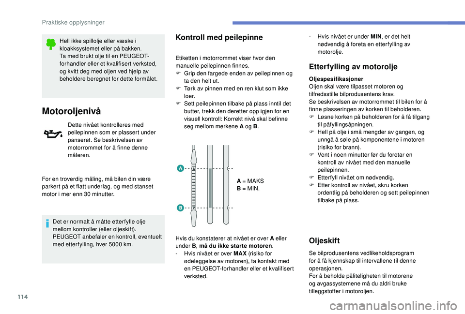 PEUGEOT 301 2022 Instruksjoner for bruk (in Norwegian) 114
Hell ikke spillolje eller væske i
kloakksystemet eller på bakken.
Ta med brukt olje til en PEUGEOT-
forhandler eller et kvalifisert verksted,
og kvitt deg med oljen ved hjelp av
beholdere ber PEUGEOT 301 2022 Instruksjoner for bruk (in Norwegian) 114
Hell ikke spillolje eller væske i
kloakksystemet eller på bakken.
Ta med brukt olje til en PEUGEOT-
forhandler eller et kvalifisert verksted,
og kvitt deg med oljen ved hjelp av
beholdere ber