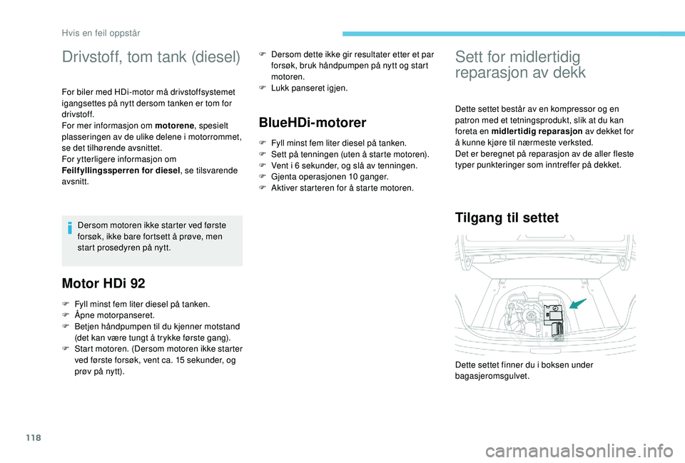 PEUGEOT 301 2022 Instruksjoner for bruk (in Norwegian) 118
Drivstoff, tom tank (diesel)
For biler med HDi-motor må drivstoffsystemet
igangsettes på nytt dersom tanken er tom for
drivstoff.
For mer informasjon om motorene, spesielt
plasseringen av de PEUGEOT 301 2022 Instruksjoner for bruk (in Norwegian) 118
Drivstoff, tom tank (diesel)
For biler med HDi-motor må drivstoffsystemet
igangsettes på nytt dersom tanken er tom for
drivstoff.
For mer informasjon om motorene, spesielt
plasseringen av de