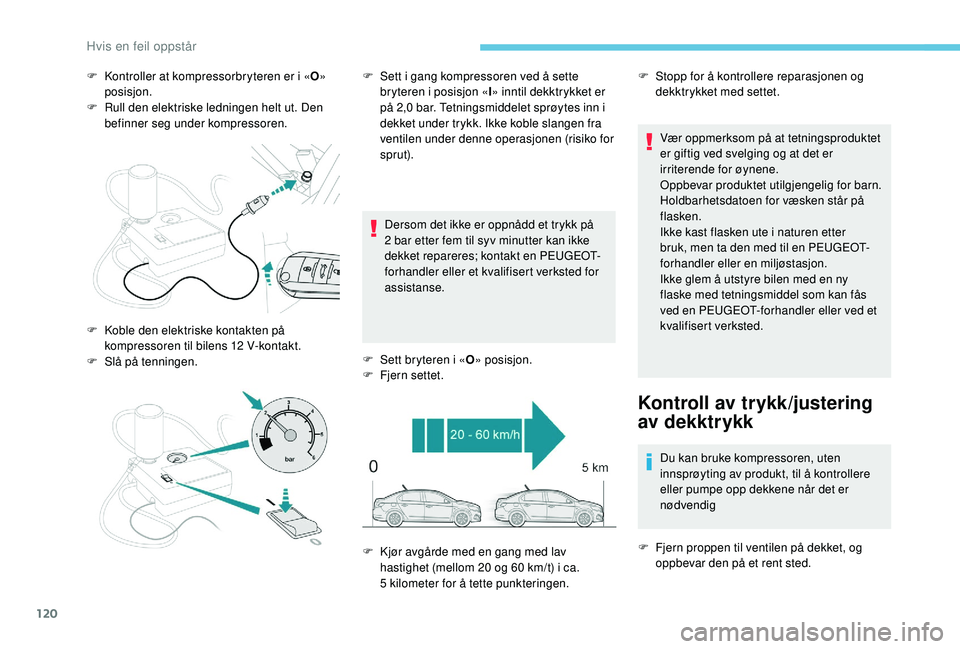 PEUGEOT 301 2022 Instruksjoner for bruk (in Norwegian) 120
F Kontroller at kompressorbryteren er i «O»
posisjon.
F
R
ull den elektriske ledningen helt ut. Den
befinner seg under kompressoren.
Dersom det ikke er oppnådd et trykk på
2
bar etter PEUGEOT 301 2022 Instruksjoner for bruk (in Norwegian) 120
F Kontroller at kompressorbryteren er i «O»
posisjon.
F
R
ull den elektriske ledningen helt ut. Den
befinner seg under kompressoren.
Dersom det ikke er oppnådd et trykk på
2
bar etter