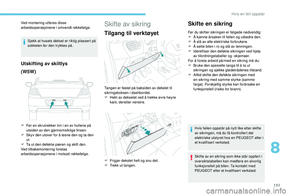 PEUGEOT 301 2022 Instruksjoner for bruk (in Norwegian) 131
Ved montering utføres disse
arbeidsoperasjonene i omvendt rekkefølge.Sjekk at husets deksel er riktig plassert på
sokkelen før den trykkes på.
Utskifting av skiltlys
(W5W)
F Før en skrutre PEUGEOT 301 2022 Instruksjoner for bruk (in Norwegian) 131
Ved montering utføres disse
arbeidsoperasjonene i omvendt rekkefølge.Sjekk at husets deksel er riktig plassert på
sokkelen før den trykkes på.
Utskifting av skiltlys
(W5W)
F Før en skrutre