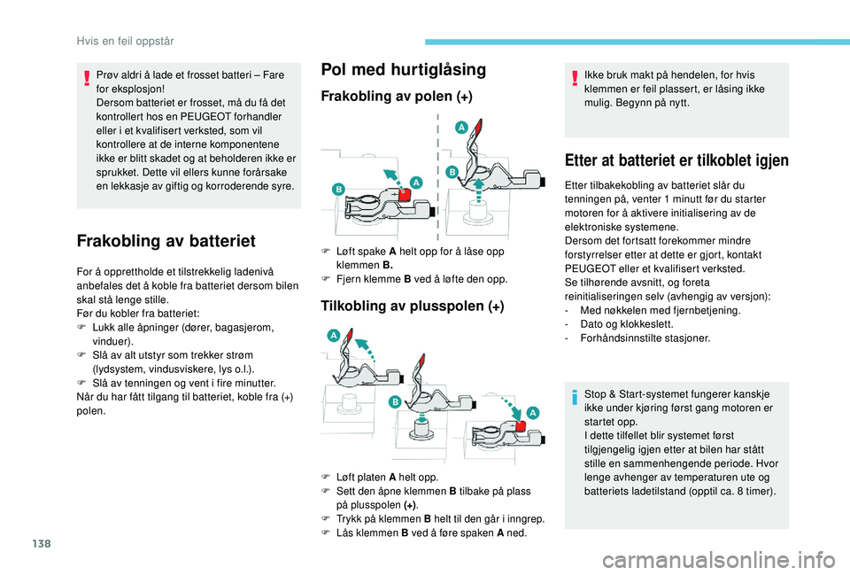 PEUGEOT 301 2022 Instruksjoner for bruk (in Norwegian) 138
Prøv aldri å lade et frosset batteri – Fare
for eksplosjon!
Dersom batteriet er frosset, må du få det
kontrollert hos en PEUGEOT forhandler
eller i et kvalifisert verksted, som vil
kontr PEUGEOT 301 2022 Instruksjoner for bruk (in Norwegian) 138
Prøv aldri å lade et frosset batteri – Fare
for eksplosjon!
Dersom batteriet er frosset, må du få det
kontrollert hos en PEUGEOT forhandler
eller i et kvalifisert verksted, som vil
kontr