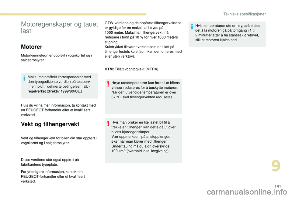 PEUGEOT 301 2022 Instruksjoner for bruk (in Norwegian) 141
Motoregenskaper og tauet
last
Motorer
Motorkjennetegn er oppført i vognkortet og i
salgsbrosjyrer.Maks. motoreffekt korresponderer med
den typegodkjente verdien på testbenk,
i henhold til de PEUGEOT 301 2022 Instruksjoner for bruk (in Norwegian) 141
Motoregenskaper og tauet
last
Motorer
Motorkjennetegn er oppført i vognkortet og i
salgsbrosjyrer.Maks. motoreffekt korresponderer med
den typegodkjente verdien på testbenk,
i henhold til de