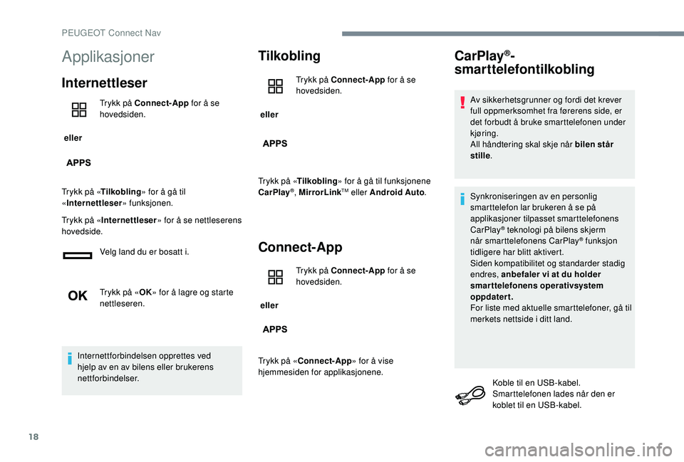 PEUGEOT 301 2022 Instruksjoner for bruk (in Norwegian) 18
Applikasjoner
Internettleser
eller Trykk på Connect-App
for å se
hovedsiden.
Trykk på « Tilkobling » for å gå til
« Internettleser » funksjonen.
Trykk på « Internettleser » for å s PEUGEOT 301 2022 Instruksjoner for bruk (in Norwegian) 18
Applikasjoner
Internettleser
eller Trykk på Connect-App
for å se
hovedsiden.
Trykk på « Tilkobling » for å gå til
« Internettleser » funksjonen.
Trykk på « Internettleser » for å s