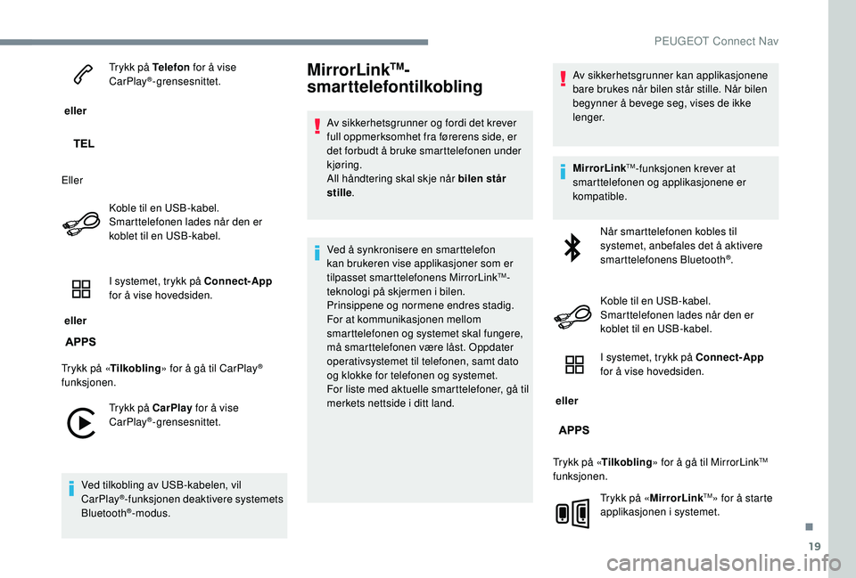 PEUGEOT 301 2022 Instruksjoner for bruk (in Norwegian) 19
eller Trykk på Telefon
for å vise
CarPlay
®-grensesnittet.
Eller Koble til en USB-kabel.
Smarttelefonen lades når den er
koblet til en USB-kabel.
eller I systemet, trykk på Connect-App
PEUGEOT 301 2022 Instruksjoner for bruk (in Norwegian) 19
eller Trykk på Telefon
for å vise
CarPlay
®-grensesnittet.
Eller Koble til en USB-kabel.
Smarttelefonen lades når den er
koblet til en USB-kabel.
eller I systemet, trykk på Connect-App