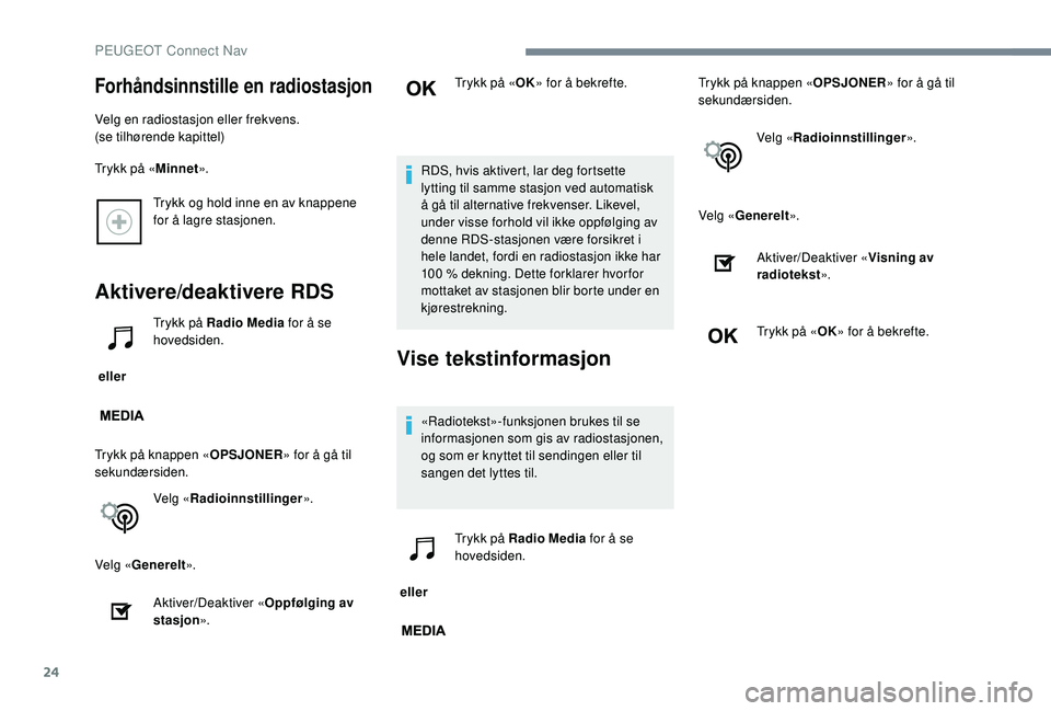 PEUGEOT 301 2022 Instruksjoner for bruk (in Norwegian) 24
Trykk og hold inne en av knappene
for å lagre stasjonen.
Aktivere/deaktivere RDS
eller Trykk på Radio Media
for å se
hovedsiden.
Trykk på knappen « OPSJONER» for å gå til
sekundærside PEUGEOT 301 2022 Instruksjoner for bruk (in Norwegian) 24
Trykk og hold inne en av knappene
for å lagre stasjonen.
Aktivere/deaktivere RDS
eller Trykk på Radio Media
for å se
hovedsiden.
Trykk på knappen « OPSJONER» for å gå til
sekundærside
