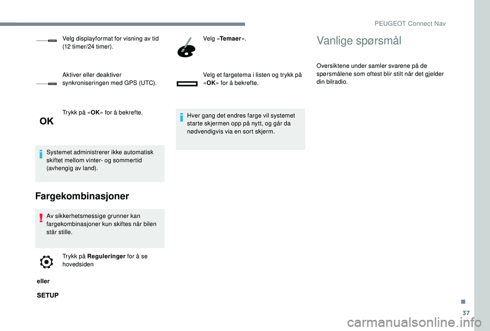 PEUGEOT 301 2022 Instruksjoner for bruk (in Norwegian) 37
Trykk på «OK» for å bekrefte.
Systemet administrerer ikke automatisk
skiftet mellom vinter- og sommertid
(avhengig av land).
Fargekombinasjoner
Av sikkerhetsmessige grunner kan
fargekombinas PEUGEOT 301 2022 Instruksjoner for bruk (in Norwegian) 37
Trykk på «OK» for å bekrefte.
Systemet administrerer ikke automatisk
skiftet mellom vinter- og sommertid
(avhengig av land).
Fargekombinasjoner
Av sikkerhetsmessige grunner kan
fargekombinas