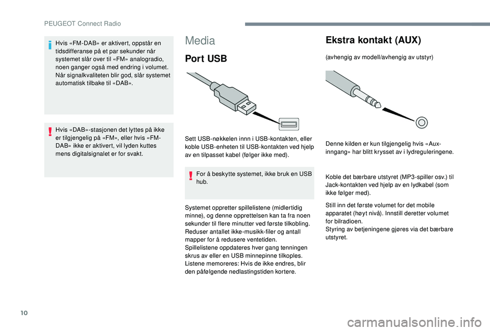 PEUGEOT 301 2022 Instruksjoner for bruk (in Norwegian) 10
Media
Por t USB
Sett USB-nøkkelen innn i USB-kontakten, eller
koble USB-enheten til USB-kontakten ved hjelp
av en tilpasset kabel (følger ikke med).For å beskytte systemet, ikke bruk en USB
h PEUGEOT 301 2022 Instruksjoner for bruk (in Norwegian) 10
Media
Por t USB
Sett USB-nøkkelen innn i USB-kontakten, eller
koble USB-enheten til USB-kontakten ved hjelp
av en tilpasset kabel (følger ikke med).For å beskytte systemet, ikke bruk en USB
h