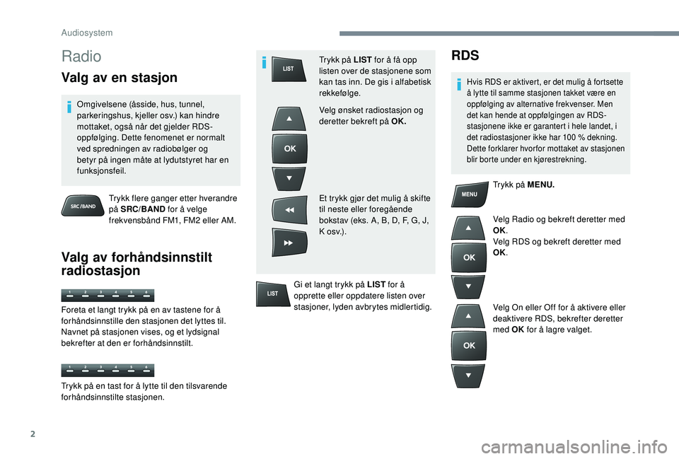 PEUGEOT 301 2022  Instruksjoner for bruk (in Norwegian) 2
Radio
Valg av en stasjon
Omgivelsene (åsside, hus, tunnel, 
parkeringshus, kjeller osv.) kan hindre 
mottaket, også når det gjelder RDS-
oppfølging. Dette fenomenet er normalt 
ved spredningen a