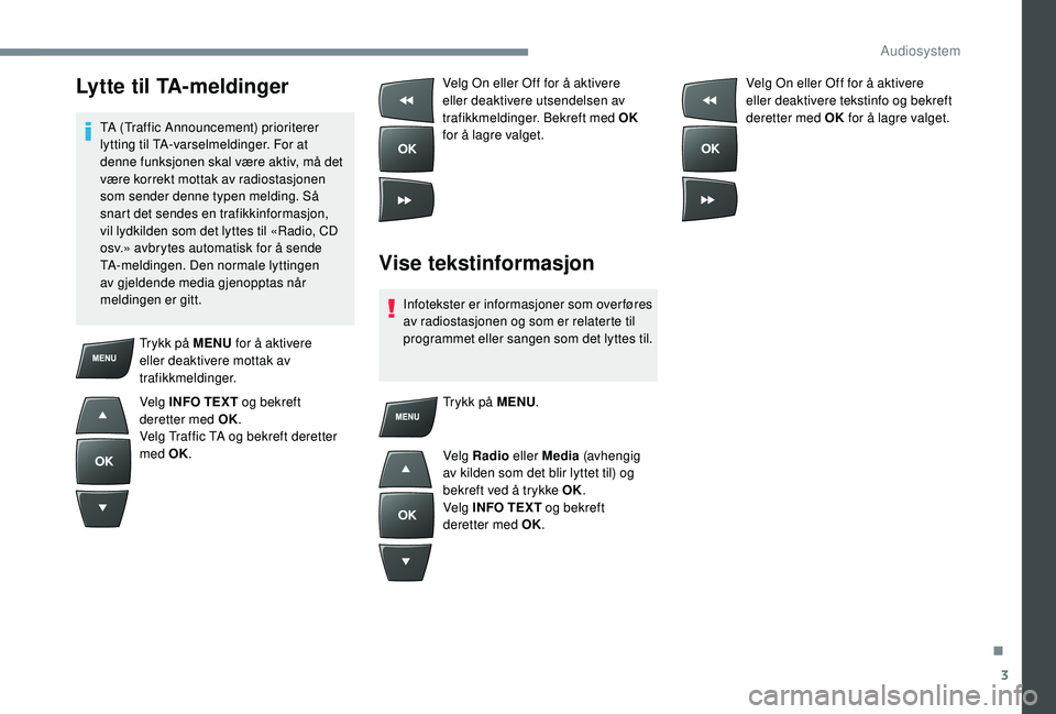 PEUGEOT 301 2022  Instruksjoner for bruk (in Norwegian) 3
Lytte til TA-meldinger
TA (Traffic Announcement) prioriterer 
lytting til TA-varselmeldinger. For at 
denne funksjonen skal være aktiv, må det 
være korrekt mottak av radiostasjonen 
som sender d