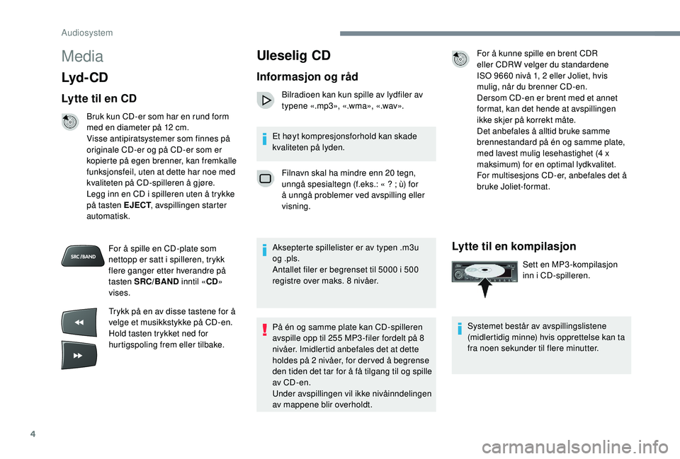 PEUGEOT 301 2022  Instruksjoner for bruk (in Norwegian) 4
Media
Lyd - CD
Lytte til en CD
Bruk kun CD-er som har en rund form 
med en diameter på 12  cm.
Visse antipiratsystemer som finnes på 
originale CD-er og på CD-er som er 
kopierte på egen brenner