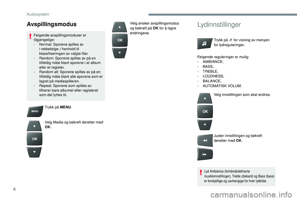 PEUGEOT 301 2022  Instruksjoner for bruk (in Norwegian) 6
Trykk på MENU.
Velg Media og bekreft deretter med 
OK.
Lydinnstillinger
Trykk på ¯ for visning av menyen 
for lydreguleringer.
Lyd Ambience (forhåndsdefinerte 
musikkinnstillinger), Treble (disk
