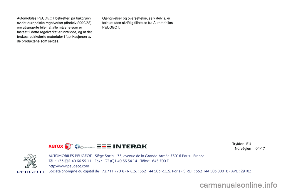 PEUGEOT 301 2022 Instruksjoner for bruk (in Norwegian) 04-17
Automobiles PEUGEOT bekrefter, på bakgrunn
av det europeiske regelverket (direktiv 2000/53)
om utrangerte biler, at alle målene som er
fastsatt i dette regelverket er innfridde, og at det
PEUGEOT 301 2022 Instruksjoner for bruk (in Norwegian) 04-17
Automobiles PEUGEOT bekrefter, på bakgrunn
av det europeiske regelverket (direktiv 2000/53)
om utrangerte biler, at alle målene som er
fastsatt i dette regelverket er innfridde, og at det
