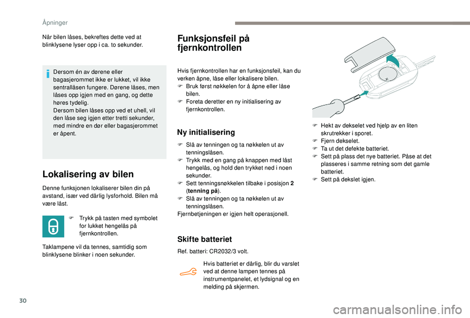 PEUGEOT 301 2022  Instruksjoner for bruk (in Norwegian) 30
Når bilen låses, bekreftes dette ved at 
blinklysene lyser opp i ca. to sekunder.Dersom én av dørene eller 
bagasjerommet ikke er lukket, vil ikke 
sentrallåsen fungere. Dørene låses, men 
l