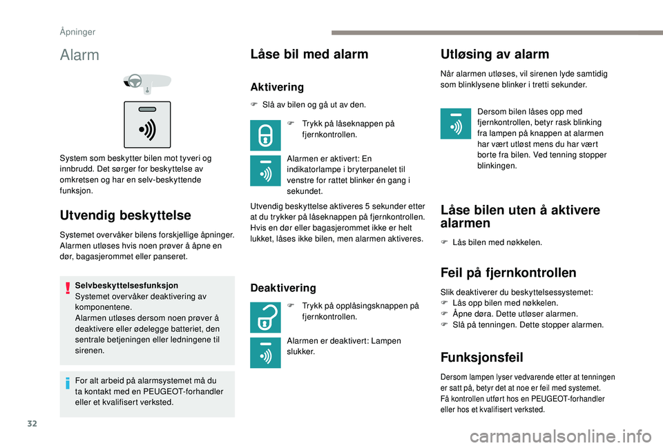 PEUGEOT 301 2022  Instruksjoner for bruk (in Norwegian) 32
Alarm
System som beskytter bilen mot tyveri og 
innbrudd. Det sørger for beskyttelse av 
omkretsen og har en selv-beskyttende 
funksjon.
Utvendig beskyttelse
Systemet overvåker bilens forskjellig
