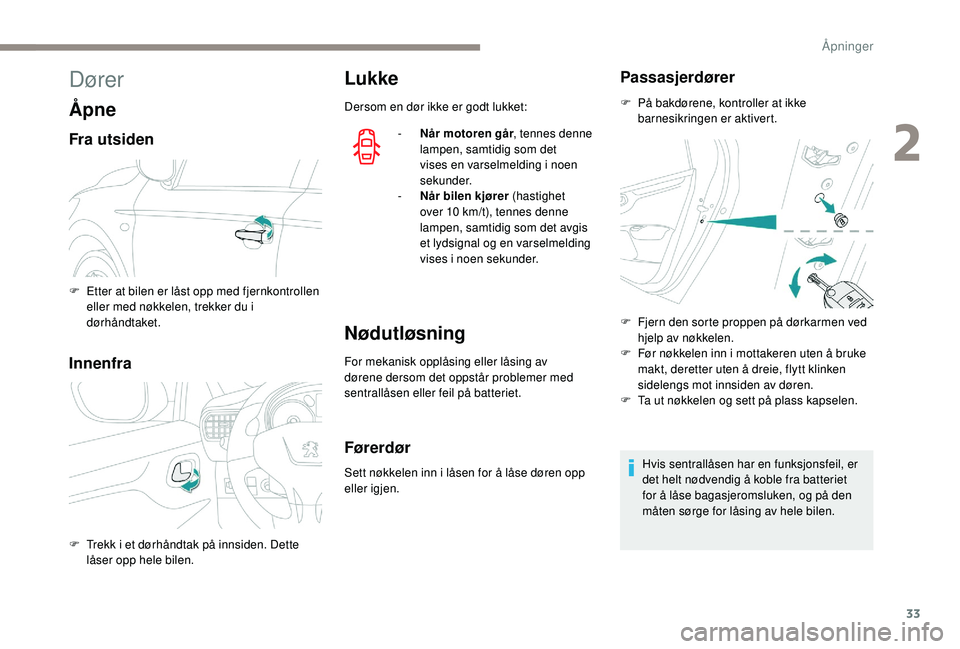 PEUGEOT 301 2022  Instruksjoner for bruk (in Norwegian) 33
Dører
Åpne
Fra utsiden
Innenfra
Lukke
Dersom en dør ikke er godt lukket:-  
N
 år motoren går , tennes denne 
lampen, samtidig som det 
vises en varselmelding i noen 
sekunder.
-
 
N
 år bile